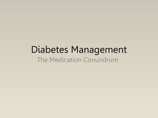 Diabetes Management
The Medication Conundrum
 