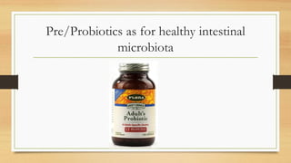 Pre/Probiotics as for healthy intestinal
microbiota
 