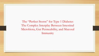 The “Perfect Storm” for Type 1 Diabetes
The Complex Interplay Between Intestinal
Microbiota, Gut Permeability, and Mucosal
Immunity
 