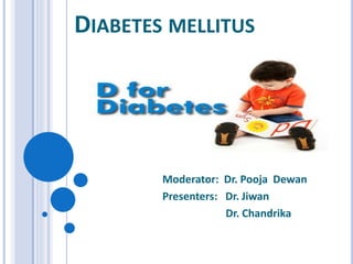 DIABETES MELLITUS
Moderator: Dr. Pooja Dewan
Presenters: Dr. Jiwan
Dr. Chandrika
 