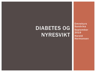 Emnekurs
Sandvika
September
2019
Harald
Hermansen
DIABETES OG
NYRESVIKT
 
