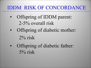 IDDM  RISK OF CONCORDANCE <ul><li>Offspring of IDDM parent:  </li></ul><ul><li>2-5% overall risk </li></ul><ul><li>Offspri...