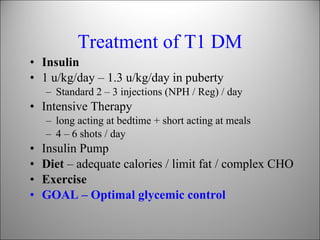 Treatment of T1 DM <ul><li>Insulin   </li></ul><ul><li>1 u/kg/day – 1.3 u/kg/day in puberty </li></ul><ul><ul><li>Standard...