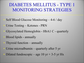 DIABETES MELLITUS - TYPE 1 MONITORING STRATEGIES <ul><li>Self Blood Glucose Monitoring – 4-6 / day </li></ul><ul><li>Urine...