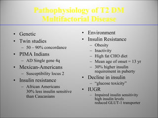 Pathophysiology of T2 DM Multifactorial Disease <ul><li>Genetic </li></ul><ul><li>Twin studies </li></ul><ul><ul><li>50 – ...