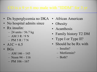 CO is a 9 yr 6 mo male with “IDDM” for 3 yr <ul><li>Dx hyperglycemia no DKA </li></ul><ul><li>No hospital admits since </l...
