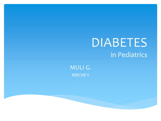 DIABETES
in Pediatrics
MULI G.
MBChB V
 
