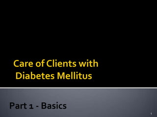 Care of Clients with Diabetes Mellitus     1 Part 1 - Basics 