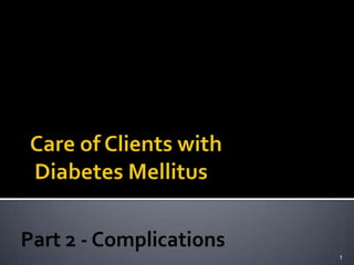 Care of Clients with Diabetes Mellitus     1 Part2 - Complications 