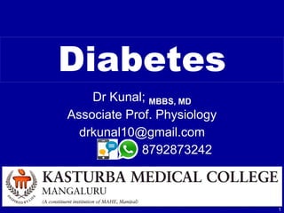 Dr Kunal; MBBS, MD
Associate Prof. Physiology
drkunal10@gmail.com
8792873242
1
Diabetes
 