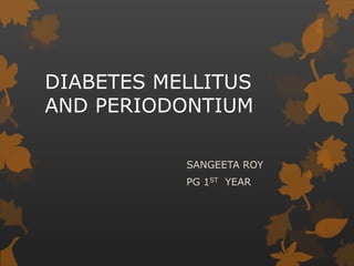 DIABETES MELLITUS
AND PERIODONTIUM
SANGEETA ROY
PG 1ST YEAR
 