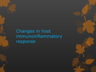 Changes in host
immunoinflammatory
response
 