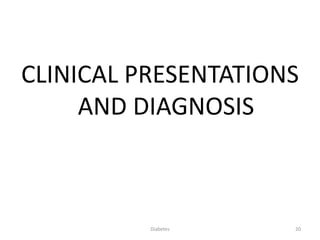 CLINICAL PRESENTATIONS
AND DIAGNOSIS
20Diabetes
 
