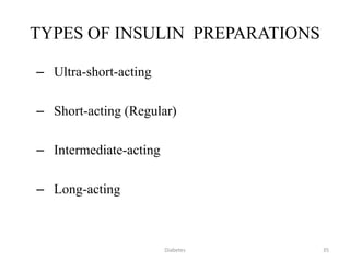 TYPES OF INSULIN PREPARATIONS
– Ultra-short-acting
– Short-acting (Regular)
– Intermediate-acting
– Long-acting
35Diabetes
 