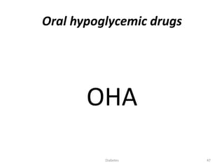Oral hypoglycemic drugs
OHA
47Diabetes
 