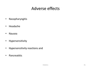 Adverse effects
• Nasopharyngitis
• Headache
• Nausea
• Hypersensitivity
• Hypersensitivity reactions and
• Pancreatitis
81Diabetes
 