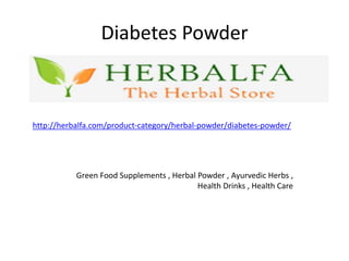 Diabetes Powder
http://herbalfa.com/product-category/herbal-powder/diabetes-powder/
Green Food Supplements , Herbal Powder , Ayurvedic Herbs ,
Health Drinks , Health Care
 