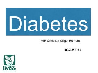 Diabetes
MIP Christian Origel Romero
HGZ.MF.16
 