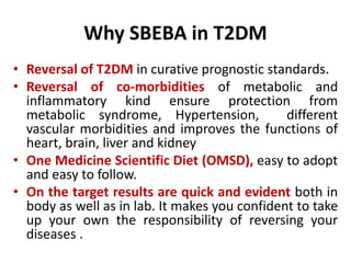 Why SBEBA in T2DM
• Reversal of T2DM in curative prognostic standards.
• Reversal of co-morbidities of metabolic and
infla...