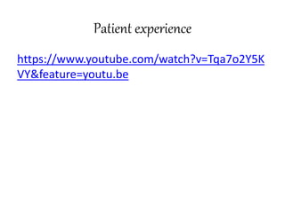 Patient experience
https://www.youtube.com/watch?v=Tqa7o2Y5K
VY&feature=youtu.be
 