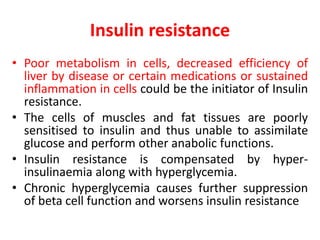 Insulin resistance
• Poor metabolism in cells, decreased efficiency of
liver by disease or certain medications or sustaine...