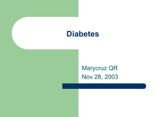 Diabetes



   Marycruz QR
   Nov 28, 2003
 
