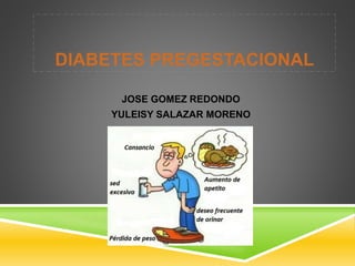 DIABETES PREGESTACIONAL 
JOSE GOMEZ REDONDO 
YULEISY SALAZAR MORENO 
 
