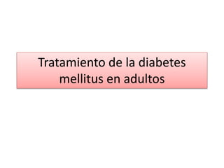 Tratamiento de la diabetes
mellitus en adultos
 