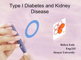 Type I Diabetes and Kidney
          Disease




                        Robyn Eady
                            Eng/215
                  Strayer University
 