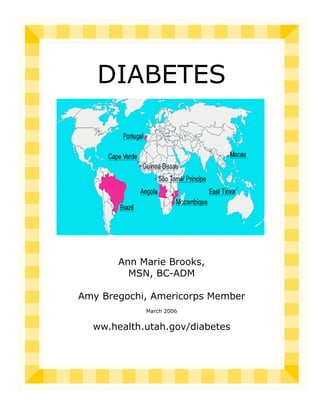 DIABETES
Ann Marie Brooks,
MSN, BC-ADM
Amy Bregochi, Americorps Member
March 2006
ww.health.utah.gov/diabetes
 