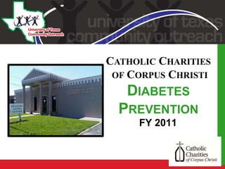 Company
LOGO
DIABETES
PREVENTION
FY 2011
CATHOLIC CHARITIES
OF CORPUS CHRISTI
 