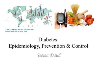 Diabetes:
Epidemiology, Prevention & Control
Seema Daud
 