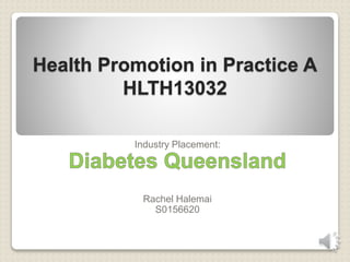 Health Promotion in Practice A
HLTH13032
Industry Placement:
Rachel Halemai
S0156620
 