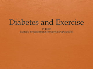 Diabetes and Exercise PED488 Exercise Programming for Special Populations 