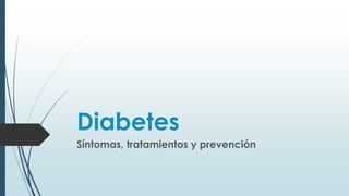 Diabetes
Síntomas, tratamientos y prevención
 