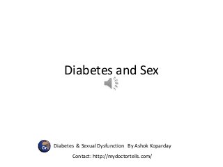 Diabetes & Sexual Dysfunction By Ashok Koparday
Contact: http://mydoctortells.com/
Diabetes and Sex
 