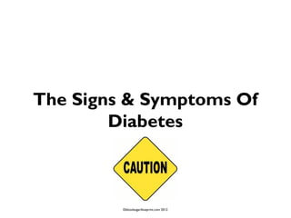 The Signs & Symptoms Of
        Diabetes



         ©bloodsugarblueprint.com 2012
 