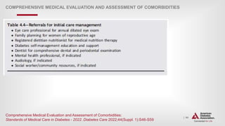 | 64
COMPREHENSIVE MEDICAL EVALUATION AND ASSESSMENT OF COMORBIDITIES
Comprehensive Medical Evaluation and Assessment of Comorbidities:
Standards of Medical Care in Diabetes - 2022. Diabetes Care 2022;44(Suppl. 1):S46-S59
 