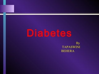 Diabetes
By
TAPASWINI
BEHERA
 