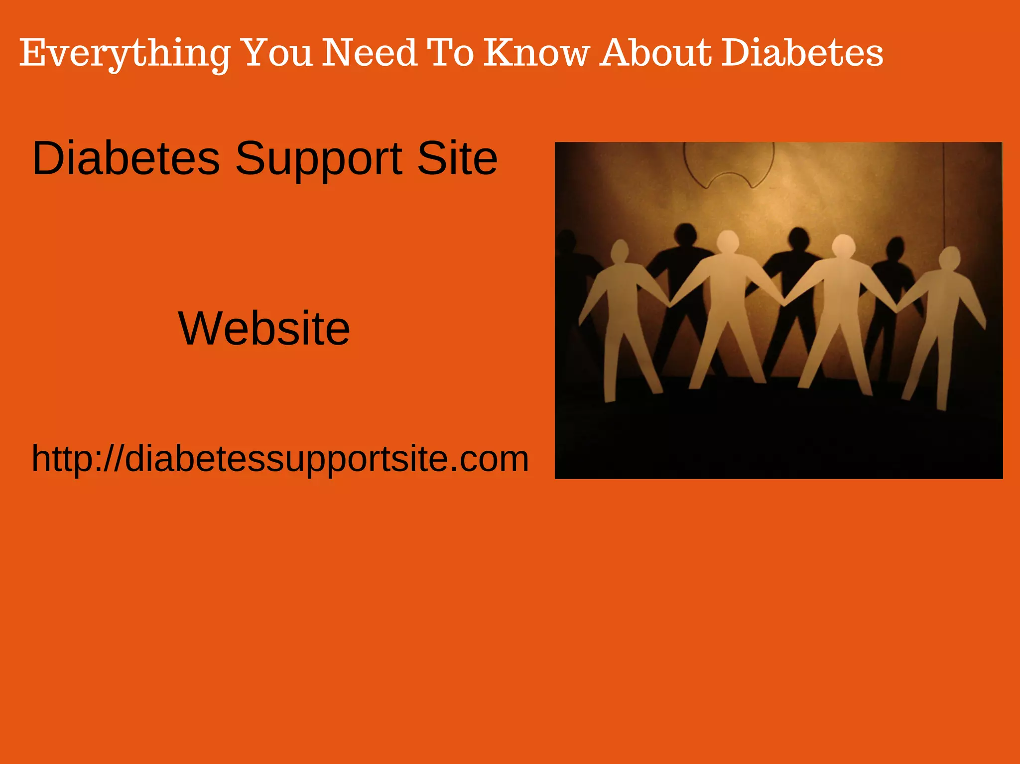 Everything You Need To Know About Diabetes
Diabetes Support Site
Website
http://diabetessupportsite.com
 