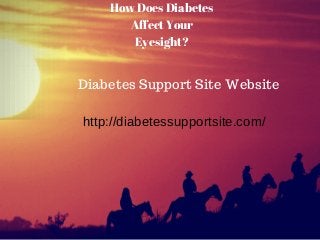 How Does Diabetes
Affect Your
Eyesight?
Diabetes Support Site Website
http://diabetessupportsite.com/
 