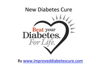 New 
Diabetes 
Cure 
By 
www.improveddiabetescure.com 
 