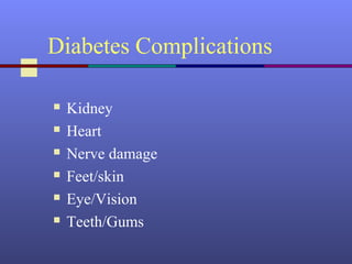 Diabetes Complications
 Kidney
 Heart
 Nerve damage
 Feet/skin
 Eye/Vision
 Teeth/Gums
 