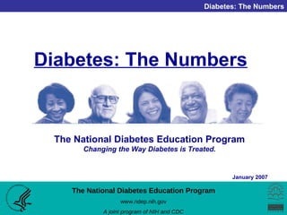 Diabetes: The Numbers The National Diabetes Education Program   Changing the Way Diabetes is Treated. 
