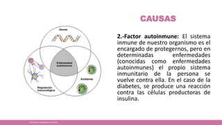 CAUSAS
2.-Factor autoinmune: El sistema
inmune de nuestro organismo es el
encargado de protegernos, pero en
determinadas enfermedades
(conocidas como enfermedades
autoinmunes) el propio sistema
inmunitario de la persona se
vuelve contra ella. En el caso de la
diabetes, se produce una reacción
contra las células productoras de
insulina.
JOSÉ ANGEL HERNÁNDEZ CASTREJÓN
 