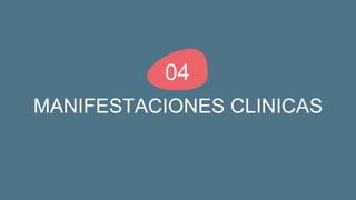 MANIFESTACIONES CLINICAS
04
 