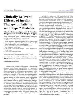 LETTRE

À LA

RÉDACTION

Thérapie
DOI: 10.2515/therapie/2013063
© 2013 Société Française de Pharmacologie et de Thérapeutique

Clinically Relevant
Efficacy of Insulin
Therapy in Patients
with Type 2 Diabetes
Efficacité cliniquement pertinente de l’insulinothérapie chez les patients diabétiques de type 2
Rémy Boussageon1, John-Michael Gamble2, François
Gueyffier4,5,6 and Catherine Cornu3,4,5,6
1 Faculty of Poitiers, Department of General Practice, Poitiers, France
2 School of Pharmacy, Memorial University of Newfoundland, St.
John’s, Newfoundland and Labrador, Canada
3 Inserm, Clinical Investigation Centre (CIC201), Lyon
4 Lyon University, Lyon, France
5 CHU Lyon, Louis Pradel Hospital, Clinical pharmacology,
Lyon, France;
6 CNRS, UMR5558, Lyon, France
Text received July 5th, 2013; accepted september 3rd, 2013
Keywords: insulin; randomized controlled trial; type 2 diabetes mellitus
Mots clés : diabète sucré de type 2 ; essai clinique randomisé ; insuline
Abbreviations: see end of article.

The aim of type 2 diabetes (T2D) treatment is supposed to be
glycaemic control. This is often described as a glucocentric
approach or “treat-to-target” model. Treatment success is based on
how close we can get to and maintain euglycemia and is usually
measured by HbA1c. Hyperglycemia is often considered to be a
causal factor responsible for micro- and macrovascular complications. In other words, any intervention that lowers HbA1c is
expected to reduce the risk of developing chronic complications.
However, several large randomized controlled trials (RCTs) have
failed to provide convincing evidence supporting this hypothesis,
regardless of treatment option.[1] No oral antidiabetic drug, including metformin,[2] has demonstrated efficacy on patient-centered
outcomes (e.g. blindness, leg amputations, or cardiovascular mortality) in a double-blind placebo-controlled RCT. High-quality trials
demonstrating superior efficacy of insulin versus placebo for
patient-centered outcomes are suprisingly absent. In this analysis,
we discuss the current state of clinical trial evidence on insulin treatment for T2D and provide a summary of the data for patient-centered
outcomes.

About 28% of patients with T2D take insulin in the United
States[3] and France.[4] The American diabetes association and the
European association for the study of diabetes (EASD) issued a consensus statement recommending insulin as a well-validated tier
1 option for the metabolic management of hyperglycemia in T2D.[5]
But what is the evidence supporting the efficacy of insulin therapy
on micro- and macrovascular complications?
To answer this question, we present appropriate studies from
our systematic review that was published in BMJ in July 2011.[1]
Out of the 13 studies that were included in our systematic review,
only two can be used to evaluate the clinical efficacy of insulin therapy in patients with T2D: the University group diabetes program
(UGDP)[6] and the United Kingdom prospective diabetes study
(UKPDS 33).[7] The UGDP trial randomized patients into a fixedinsulin dosage arm (ISTD) vs a variable-insulin arm (IVAR) [aim:
maintain blood glucose at normal levels]. UKPDS randomized
patients to insulin (aim: fasting plasma glucose (FPG) <6 mmol/L) versus diet alone (aim: FPG <15 mmol/L). The other studies included in
our meta-analysis did not specifically study the effect of insulin therapy
(UKPDS 34 and HOME studies [metformin], PROactive (pioglitazone), Dargie et al.[8] [rosiglitazone], UGDP phenformin or tolbutamid), but rather treatment strategies that mixed several antidiabetic
drugs (action in diabetes and vascular disease: preterax and diamicron controlled evaluation [ADVANCE], action to control cardiovascular risk in diabetes [ACCORD], veterans affairs diabetes trial
[VADT],veteransaffairstrial[VA1997]),ortheydonotpresentresults
on the endpoints chosen for this paper (the Kumamoto study).[9]
There is a description of included studies in table I. These randomized trials involved patients with newly diagnosed T2D, with a
mean age of 52 years, and a fasting glucose of around 1.44 g/L. They
were followed up for 10 years. We present relative risks with 99%
condidence intervals of the two studies’ endpoints.[6,7] For UGDP,
they are from the results of our meta-analysis (the UGDP-b Study)[1]
and for UKPDS 33, these relative risks were published in the main
study.[7] Insulin did not change any of the endpoints studied in
UGDP[6] or UKPDS 33[7] (table II), including mortality and microor macrovascular complications.
In 2013, there is still no convincing evidence that insulin is
effective at reducing mortality or other patient-oriented outcomes,
such as blindness and leg amputations. However, the lack of evidence and the few good-quality studies available make it difficult
to come to a definite conclusion. It is important to note that the
patients who participated in UGDP and UKPDS had diabetes that
was recently diagnosed. Their results cannot be extrapolated to longterm T2D patients, who are often poorly controlled. The results of
three recent mega-trials (ACCORD, ADVANCE, and VADT), that
used insulin to achieve glycemic targets, raised doubts on the efficacy of intensive-insulin therapy in patients with long-term T2D.
Although the reasons for the excess mortality observed in the
ACCORD[10] study are not yet clear, it is worth noting that 77.3%
of patients used insulin in the intensive treatment group versus
55.4% in the standard group (p<0.0001).

 