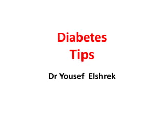 Diabetes
Tips
Dr Yousef Elshrek
 