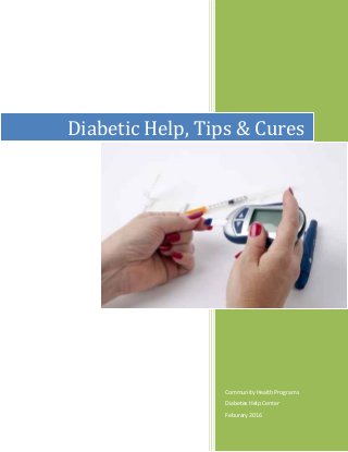 Community Health Programs
Diabetes Help Center
Feburary 2016
Diabetic Help, Tips & Cures
 