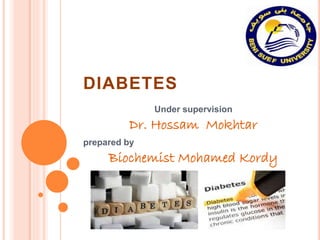 DIABETES
Under supervision
Dr. Hossam Mokhtar
prepared by
Biochemist Mohamed Kordy
 